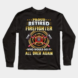 Proud Retired Firefighter Who Would Do It All Over Again Long Sleeve T-Shirt